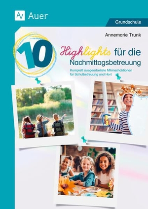 Trunk, Annemarie. 10 Highlights für die Nachmittagsbetreuung - Komplett ausgearbeitete Mitmachaktionen für Schulbetreuung und Hort (1. Klasse/Vorschule). Auer Verlag i.d.AAP LW, 2025.