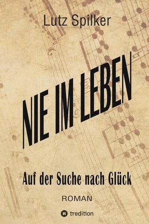 Spilker, Lutz. Nie im Leben - Auf der Suche nach Glück. tredition, 2023.
