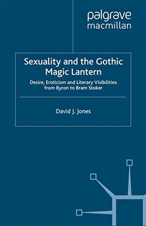 Jones, D.. Sexuality and the Gothic Magic Lantern - Desire, Eroticism and Literary Visibilities from Byron to Bram Stoker. Palgrave MacMillan UK, 2014.