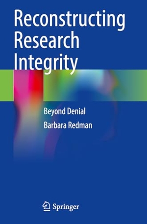 Redman, Barbara. Reconstructing Research Integrity - Beyond Denial. Springer International Publishing, 2024.