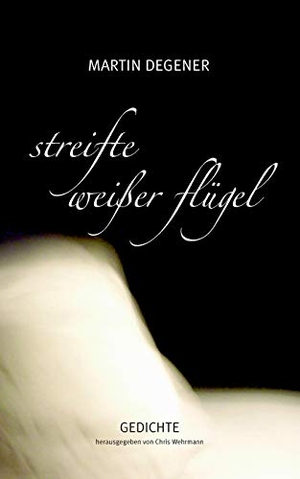 Degener, Martin. Streifte weißer Flügel - Gedichte. Books on Demand, 2016.