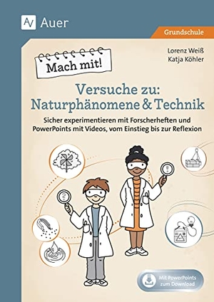 Weiß, Lorenz / Katja Köhler. Mach mit! Versuche zu Naturphänomene & Technik - Sicher experimentieren mit Forscherheften und PowerPoints mit Videos, vom Einstieg bis zur Reflexion (2. bis 4. Klasse). Auer Verlag i.d.AAP LW, 2024.