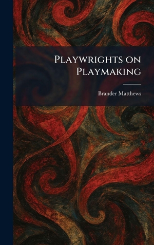 Matthews, Brander. Playwrights on Playmaking. British Library, Historical Print Editions, 2026.