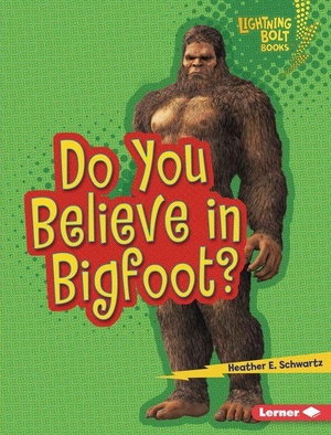 Schwartz, Heather E. Do You Believe in Bigfoot?. Lerner Publishing Group, 2027.