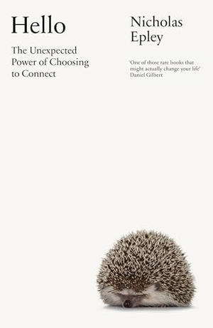 Epley, Nicholas. Hello - The Unexpected Power of Choosing To Connect. Random House UK Ltd, 2026.