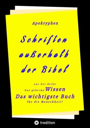 Herausgeber. Apokryphen  - Schriften außerhalb  der Bibel - Das geheime Wissen Das wichtigste Buch für die Menschheit!. tredition, 2022.