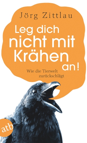 Zittlau, Jörg. Leg dich nicht mit Krähen an! - Wie die Tierwelt zurückschlägt. Aufbau Taschenbuch Verlag, 2017.