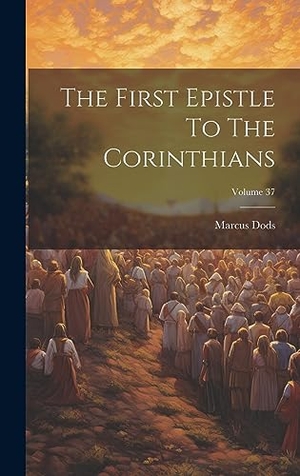 Dods, Marcus. The First Epistle To The Corinthians; Volume 37. Legare Street Press, 2023.