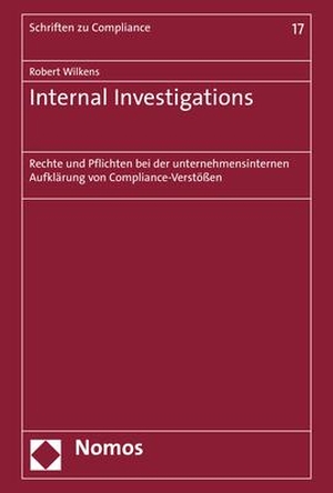 Wilkens, Robert. Internal Investigations - Rechte und Pflichten bei der unternehmensinternen Aufklärung von Compliance-Verstößen. Nomos Verlagsges.MBH + Co, 2020.