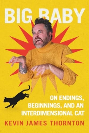 Thornton, Kevin James. Big Baby - On Endings, Beginnings, and an Interdimensional Cat. Grand Central Publishing, 2026.
