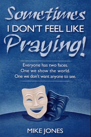 Jones, Mike. Sometimes I Don't Feel Like Praying - Everyone Has Two Faces, the One We Show the World and the One We Don't Want Anyone to See. Amazon Digital Services LLC - Kdp, 2008.