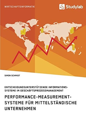Schmidt, Simon. Performance-Measurement-Systeme für mittelständische Unternehmen. Entscheidungsunterstützende Informationssysteme im Geschäftsprozessmanagement. Studylab, 2018.
