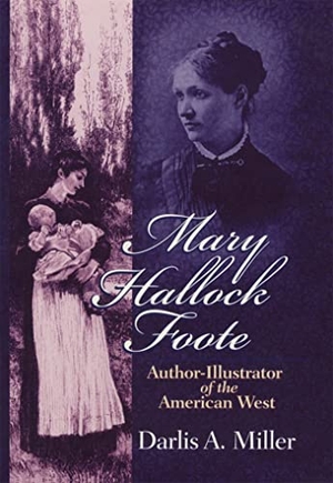 Miller, Darlis A.. Mary Hallock Foote. University of Oklahoma Press, 2022.