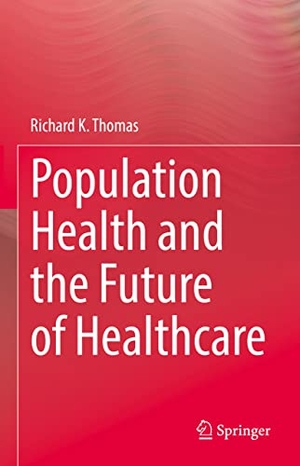 Thomas, Richard K.. Population Health and the Future of Healthcare. Springer International Publishing, 2022.