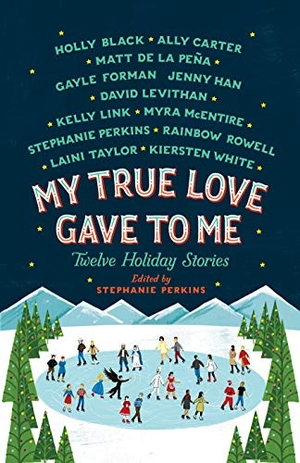 Perkins, Stephanie. My True Love Gave to Me - Twelve Holiday Stories. St. Martin's Publishing Group, 2016.
