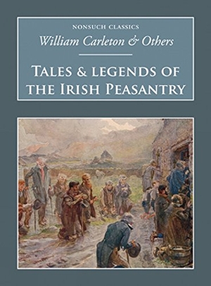 Carleton, William. Tales and Legends of the Irish Peasantry - Nonsuch Classics. Nonsuch Publishing, 2007.