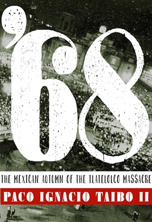 Taibo Ii, Paco Ignacio. '68: El Otoño Mexicano de la Masacre de Tlatelolco. Seven Stories Press, 2019.