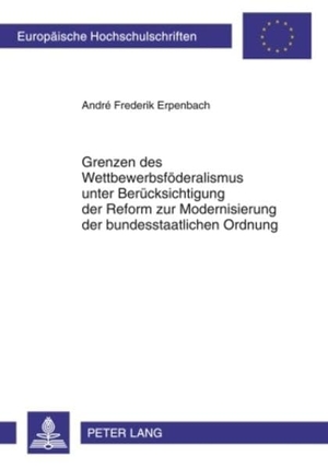 Erpenbach, André. Grenzen des Wettbewerbsföderalismus unter Berücksichtigung der Reform zur Modernisierung der bundesstaatlichen Ordnung. Peter Lang, 2010.