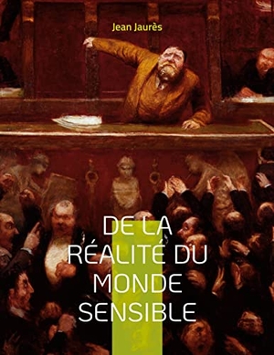 Jaurès, Jean. De la réalité du monde sensible - la thèse de doctorat de Jean Jaurès (version originale de 1891). Books on Demand, 2022.