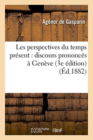 Gasparin. Les Perspectives Du Temps Présent: Discours Prononcés À Genève 3e Édition. Hachette Livre - BNF, 2016.