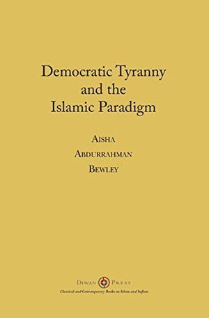 Bewley, Aisha Abdurrahman. Democratic Tyranny and the Islamic Paradigm. Diwan Press, 2018.
