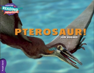 Hughes, Jon. Cambridge Reading Adventures Pterosaur! Purple Band. Cambridge University Press, 2016.