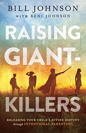 Johnson, Bill / Beni Johnson. Raising Giant-Killers - Releasing Your Child's Divine Destiny Through Intentional Parenting. Baker Publishing Group, 2020.