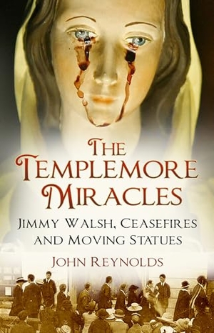 Reynolds, John. The Templemore Miracles - Jimmy Walsh, Ceasefires and Moving Statues. The History Press Ltd, 2019.