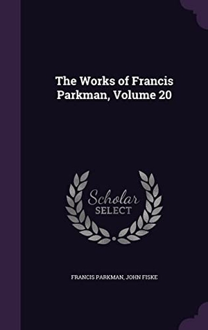 Parkman, Francis / John Fiske. The Works of Francis Parkman, Volume 20. Touchladybirdlucky Studios, 2016.