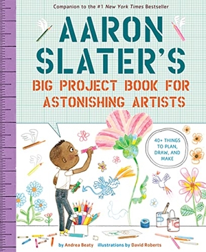 Beaty, Andrea. Aaron Slater's Big Project Book for Astonishing Artists. ABRAMS BOOKS FOR YOUNG READERS, 2022.