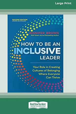 Brown, Jennifer. How to Be an Inclusive Leader, Second Edition - Your Role in Creating Cultures of Belonging Where Everyone Can Thrive [Large Print 16 Pt Edition]. ReadHowYouWant, 2022.