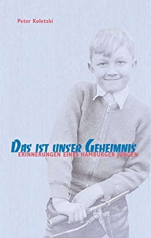 Koletzki, Peter. Das ist unser Geheimnis - Erinnerungen eines Hamburger Jungen. Books on Demand, 2020.