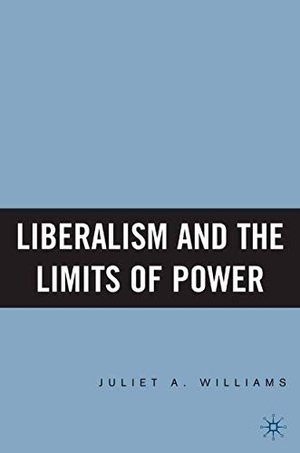 Williams, J.. Liberalism and the Limits of Power. Palgrave Macmillan US, 2005.