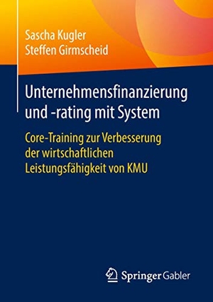 Girmscheid, Steffen / Sascha Kugler. Unternehmensfinanzierung und -rating mit System - Core-Training zur Verbesserung der wirtschaftlichen Leistungsfähigkeit von KMU. Springer Fachmedien Wiesbaden, 2018.
