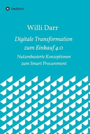 Darr, Willi. Digitale Transformation zum Einkauf 4.0 - Nutzenbasierte Konzeptionen zum Smart Procurement. tredition, 2017.