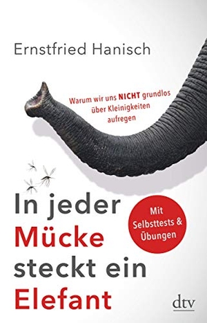 Hanisch, Ernstfried. In jeder Mücke steckt ein Elefant - Warum wir uns nicht grundlos über Kleinigkeiten aufregen. dtv Verlagsgesellschaft, 2019.