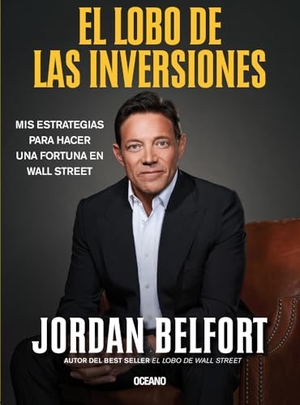 Belfort, Jordan. El Lobo de Las Inversiones. - MIS Estrategias Para Hacer Una Fortuna En Wall Street. Editorial Oceano de Mexico, 2024.