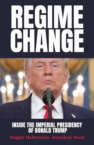 Haberman, Maggie / Jonathan Swan. Regime Change - Inside the Imperial Presidency of Donald Trump. Simon + Schuster UK, 2026.