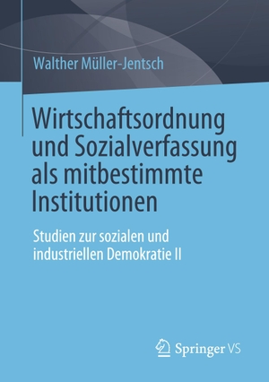 Müller-Jentsch, Walther. Wirtschaftsordnung und Sozialverfassung als mitbestimmte Institutionen - Studien zur sozialen und industriellen Demokratie II. Springer Fachmedien Wiesbaden, 2021.