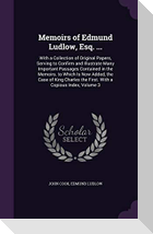 Memoirs of Edmund Ludlow, Esq. ...: With a Collection of Original Papers, Serving to Confirm and Illustrate Many Important Passages Contained in the M