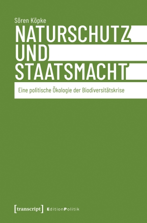 Köpke, Sören. Naturschutz und Staatsmacht - Eine politische Ökologie der Biodiversitätskrise. Transcript Verlag, 2026.