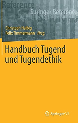 Timmermann, Felix / Christoph Halbig (Hrsg.). Handbuch Tugend und Tugendethik. Springer Fachmedien Wiesbaden, 2021.