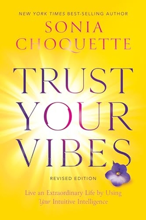 Choquette, Sonia. Trust Your Vibes (Revised Edition) - Live an Extraordinary Life by Using Your Intuitive Intelligence. Hay House, 2022.