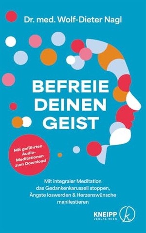 Nagl, Wolf-Dieter. Befreie deinen Geist - Mit integraler Meditation das Gedankenkarussell stoppen, Ängste loswerden und Herzenswünsche manifestieren. Kneipp Verlag, 2025.