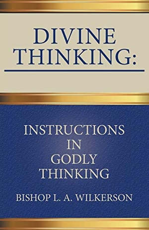 Bishop L. A. Wilkerson. Divine Thinking - Instructions in Godly Thinking. Westbow Press, 2017.
