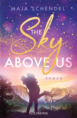 Schendel, Maja. The Sky Above Us - Roman - "So eine wunderschöne Liebesgeschichte habe ich lange nicht mehr gelesen!" Lilly Lucas - Yosemite-Love 1. Goldmann TB, 2023.