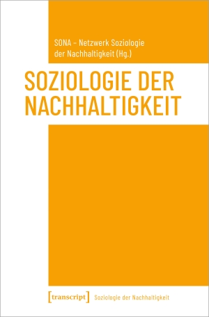 SONA - Netzwerk Soziologie der Nachhaltigkeit (Hrsg.). Soziologie der Nachhaltigkeit. Transcript Verlag, 2021.