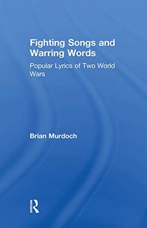 Murdoch, Brian. Fighting Songs and Warring Words - Popular Lyrics of Two World Wars. Taylor & Francis Ltd (Sales), 2018.