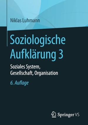 Luhmann, Niklas. Soziologische Aufklärung 3 - Soziales System, Gesellschaft, Organisation. Springer Fachmedien Wiesbaden, 2018.