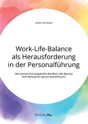 Essen, Julian van. Work-Life-Balance als Herausforderung in der Personalführung - Wie können Führungskräfte die Work-Life-Balance ihrer Mitarbeiter positiv beeinflussen?. Social Plus, 2020.